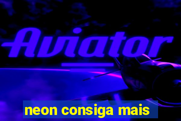 neon consiga mais